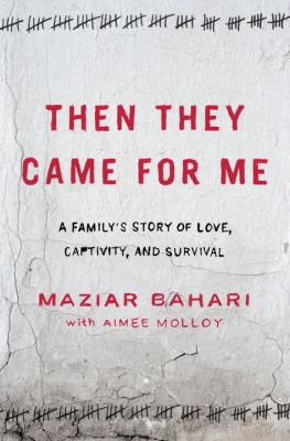 Then they came for me : a family's story of love, captivity, and survival /