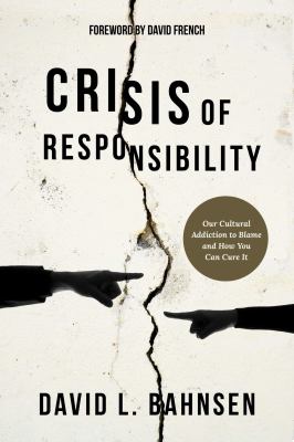 Crisis of responsibility : our cultural addiction to blame and how you can cure it /