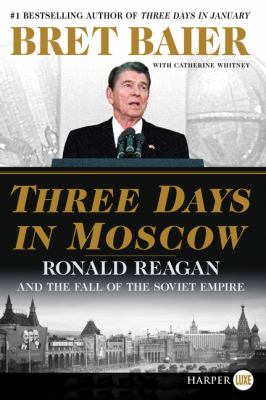 Three days in Moscow [large type] : Ronald Reagan and the fall of the Soviet empire /
