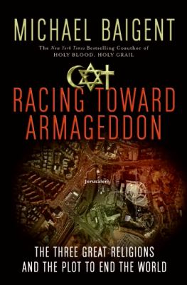 Racing toward Armageddon : the three great religions and the plot to end the world /