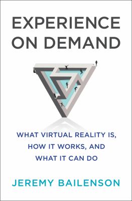Experience on demand : what virtual reality is, how it works, and what it can do /
