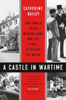 A castle in wartime : one family, their missing sons, and the fight to defeat the Nazis /