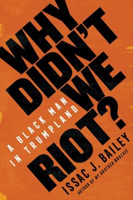 Why didn't we riot? : a Black man in Trumpland /