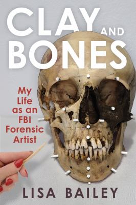 Clay and bones: my life as an FBI forensic artist /
