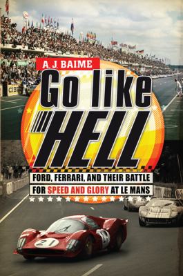 Go like hell : Ford, Ferrari, and their battle for speed and glory at Le Mans /