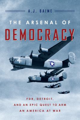 The arsenal of democracy : FDR, Detroit, and an epic quest to arm an America at war /