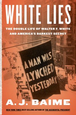 White lies : the double life of Walter F. White and America's darkest secret /