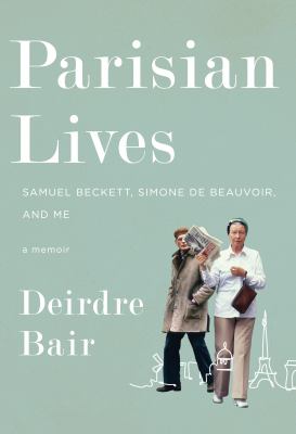 Parisian lives : Samuel Beckett, Simone de Beauvoir, and me : a memoir /
