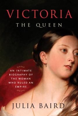 Victoria the queen : an intimate biography of the woman who ruled an empire /