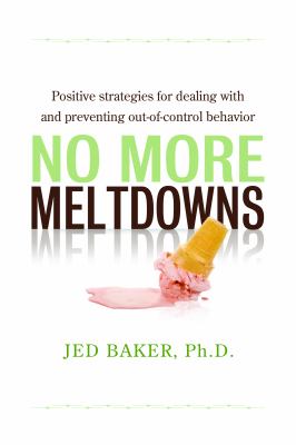 No more meltdowns : positive strategies for managing and preventing out-of-control behavior /