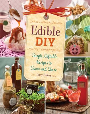 Edible diy simple, giftable recipes to savor and share /