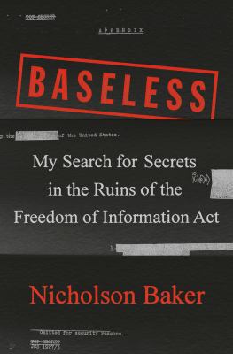 Baseless : my search for secrets in the ruins of the Freedom of Information Act /