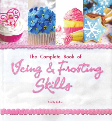 The complete book of icing, frosting & fondant skills /