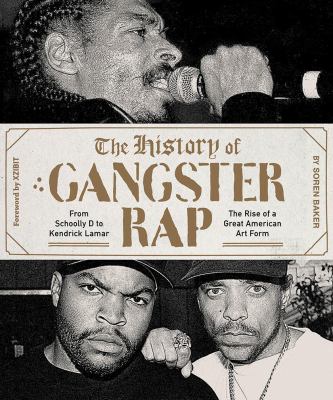 The history of gangster rap : from Schoolly D to Kendrick Lamar : the rise of a great American art form /
