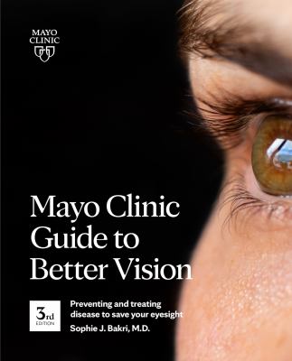 Mayo Clinic guide to better vision : preventing and treating disease to save your eyesight /