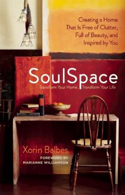 Soulspace : creating a home that is free of clutter, full of beauty, and inspired by you /