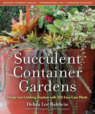 Succulent container gardens : design eye-catching displays with 350 easy-care plants /