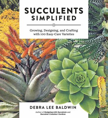 Succulents simplified : growing, designing, and crafting with 100 easy-care varieties /