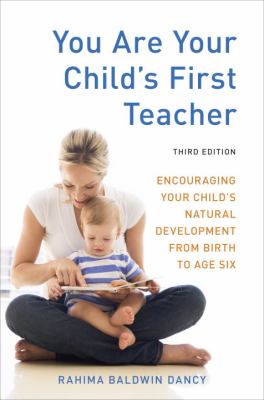 You are your child's first teacher : encouraging your child's natural development from birth to age six /