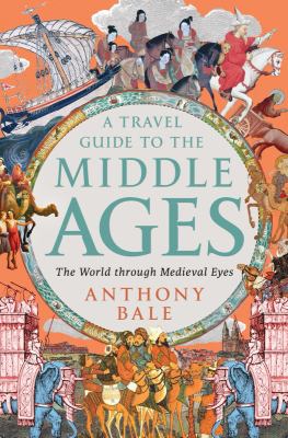 A Travel Guide to the Middle Ages : The World Through Medieval Eyes