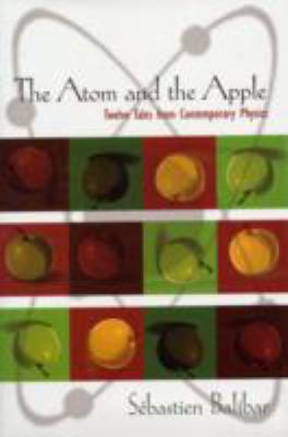 The atom and the apple : twelve tales from contemporary physics /