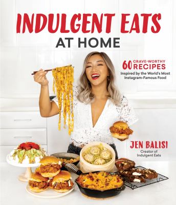 Indulgent eats at home : 60 crave-worthy recipes inspired by the world's most Instagram-famous food /