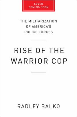 Rise of the warrior cop : the militarization of America's police forces /
