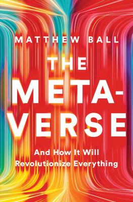 The metaverse : and how it will revolutionize everything /