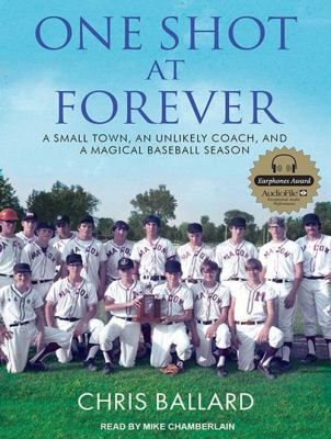 One shot at forever [compact disc, unabridged] : a small town, an unlikely coach, and a magical baseball season /