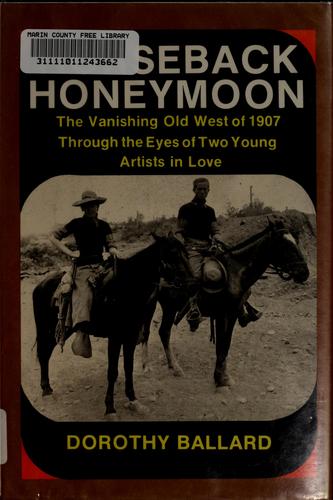 Horseback honeymoon : the vanishing Old West of 1907 through the eyes of two young artists in love /