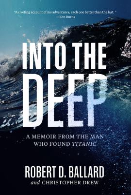 Into the deep : a memoir from the man who found Titanic /