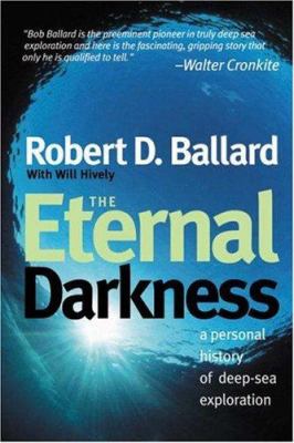 The eternal darkness : a personal history of deep-sea exploration /