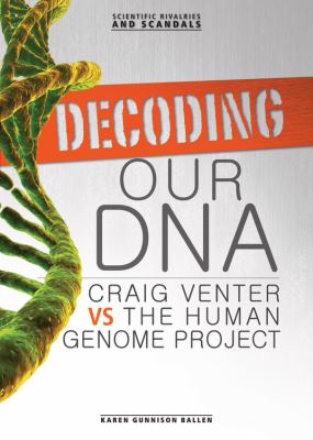 Decoding our DNA : Craig Venter vs. the Human Genome Project /