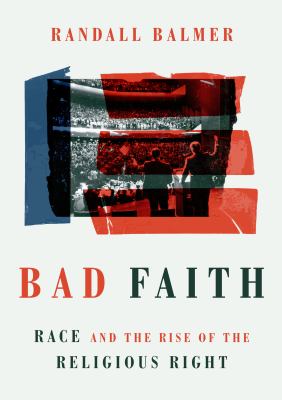 Bad faith : race and the rise of the religious right /