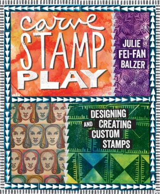 Carve, stamp, play : designing and creating custom stamps /