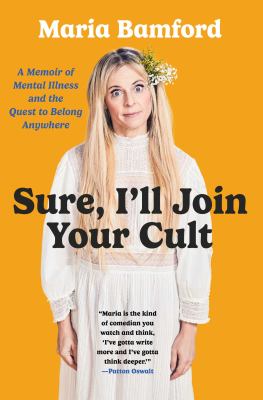 Sure, I'll join your cult : a memoir of mental illness and the quest to belong anywhere /