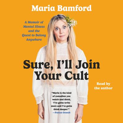 Sure, i'll join your cult [eaudiobook] : A memoir of mental illness and the quest to belong anywhere.