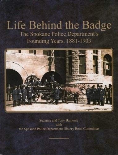 Life behind the badge. [Volume I]. The Spokane Police Department's founding years, 1881-1903 /
