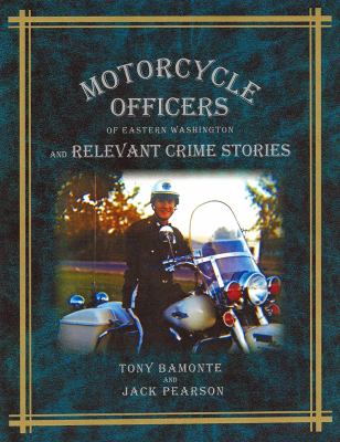 Motorcycle officers of Eastern Washington : and relevant crime stories /