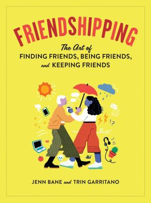 Friendshipping : the art of finding friends, being friends, and keeping friends /
