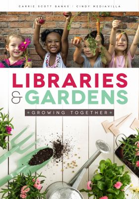 Libraries & gardens : growing together /