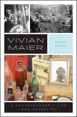 Vivian Maier : a photographer's life and afterlife /