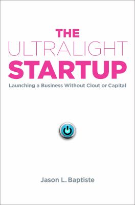 The ultralight startup : launching a business without clout or capital /