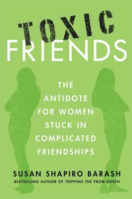 Toxic friends : the antidote for women stuck in complicated friendships /