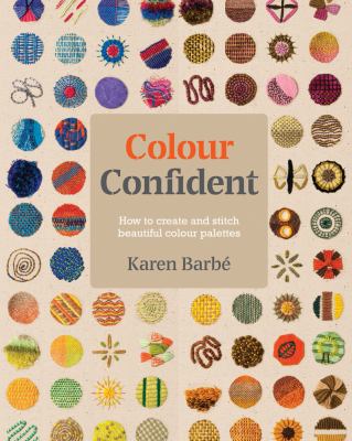 Colour confident stitching : how to create beautiful colour palettes /