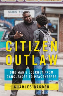 Citizen Outlaw : one man's journey from gangleader to peacekeeper /