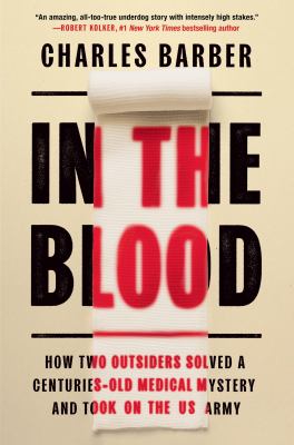 In the blood : how two outsiders solved a centuries-old medical mystery and took on the US Army /