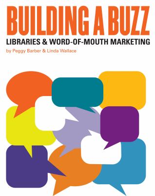 Building a buzz : libraries & word-of-mouth marketing /