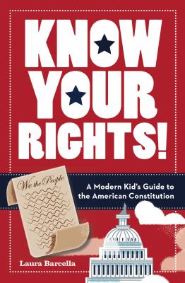 Know your rights! : a modern kid's guide to the American Constitution /