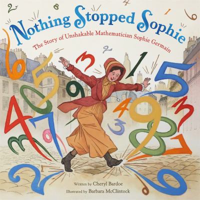 Nothing stopped Sophie : the story of unshakable mathematician Sophie Germain /